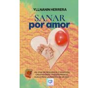 SANAR por amor: UN VIAJE DE RESILIENCIA Y SANACIÓN CREATIVA PARA TRANSFORMAR EL DUELO TRÁS LA PÉRDIDA DE UN HIJO.
