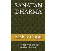 SANATAN DHARMA: Eternal Wisdom for Modern Seekers
