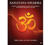 Sanatana Dharma: Eternal, Comprehensive, Vedic and Universal; with Hindu Religion as its Part