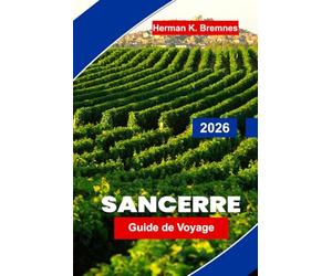 Sancerre Guide de voyage 2026: Découvrez des paysages de vignobles, des vues sur les collines, des rues historiques, la culture viticole locale et des conseils pratiques pour votre escapade en France