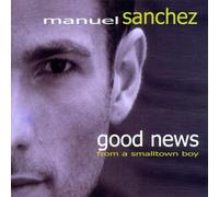 Sanchez, Manuel - Good News From A Small Town Boy