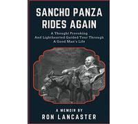 SANCHO PANZA RIDES AGAIN: A Thought Provoking and Lighthearted Guided Tour Through a Good Man's Life