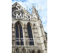 SANCTA MISSA: Il rito della Messa in rito romano antico. Testo latino e italiano