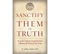 Sanctify Them in Truth: How the Church's Social Doctrine Addresses the Issues of Our Time