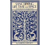 Sanctifying Life, Time and Space: An Introduction to Liturgical Study