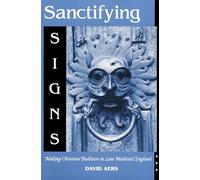 Sanctifying Signs: Making Christian Tradition in Late Medieval England