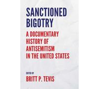 Sanctioned Bigotry : A Documentary History of Antisemitism in the United States