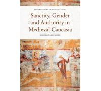 Sanctity, Gender and Authority in Medieval Caucasia (Edinburgh Byzantine Studies)