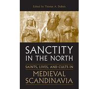 Sanctity in the North: Saints, Lives, and Cults in Medieval Scandinavia (Toronto Old Norse and Icelandic Studies): 3 (Toronto Old Norse-Icelandic Series (TONIS))