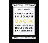 Sanctuaries in Roman Dacia : Materiality and Religious Experience