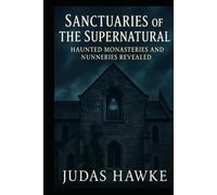 Sanctuaries of the Supernatural: Haunted Monasteries and Nunneries Revealed