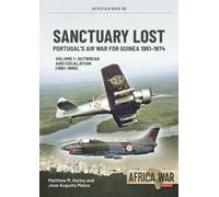 Sanctuary Lost: Portugal's Air War for Guinea 1961-1974 Volume 1 : Outbreak and Escalation (1961-1966)