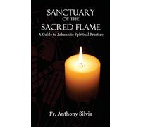 Sanctuary of the Sacred Flame: A Guide to Johannite Spiritual Practice