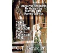 Sanctuary of the Sublime: The History of the Sanctuary of the Madonna del Bosco: Sacred Compass: The Light Of Modern Catholicism Vol.51