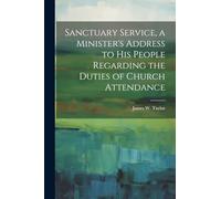 Sanctuary Service, a Minister's Address to His People Regarding the Duties of Church Attendance