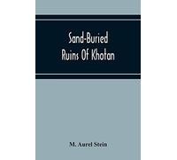 Sand-Buried Ruins Of Khotan: Personal Narrative Of A Journey Of Archaeological And Geographical Exploration In Chinese Turkestan