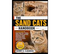 SAND CATS HANDBOOK: A Practical Guide to Desert Sand Cats - Feeding, Habitat, Behavior, Breeding, Adaptations, Health, Conservation Status, and Survival in Harsh Environments