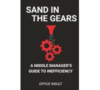 Sand in the Gears: A Middle Manager's Guide To Inefficiency