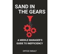 Sand in the Gears: A Middle Manager's Guide To Inefficiency
