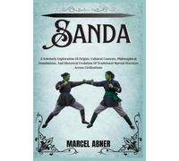 SANDA: A Scholarly Exploration Of Origins, Cultural Contexts, Philosophical Foundations, And Historical Evolution Of Traditional Martial Practices Across Civilizations