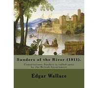 Sanders of the River (1911). By: Edgar Wallace: Commissioner Sanders is called upon by the British Government “to keep a watchful eye upon some ... regarded white men as we regard the unicorn.”