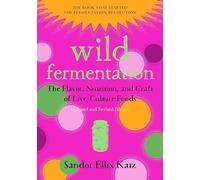 Wild Fermentation: The Flavor, Nutrition, and Craft of Live-Culture Foods, 2nd Edition (2nd Revised edition)