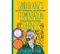 Sandor Katz's Fermentation Journeys : Recipes, Techniques, and Traditions from around the World