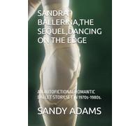 SANDRA BALLERINA,THE SEQUEL,DANCING ON THE EDGE: AN AUTOFICTIONAL ROMANTIC BALLET STORY,SET IN 1970s-1980s.