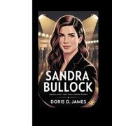 Sandra Bullock Biography: Grace, Grit, and Hollywood Glory