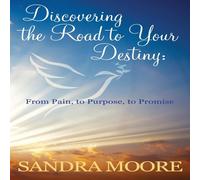 Sandra Moore Discovering the Road to Your Destiny: From Pain, to Purpose, to Sandra Moore Multicolor