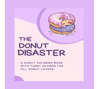 Sandra Williams The Donut Disaster: A Donut Coloring Book With Funny Sayings For Sandra Williams Multicolor