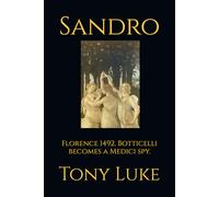 Sandro: Florence 1492. Botticelli becomes a Medici spy.