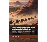 Sands of Wisdom: Ancient Middle Eastern Proverbs from the Pre-Islamic Era: A Collection of 600 Sayings from Hebrew, Kurdish, Turkish, Persian, and Arabic Folklore (The World Wisdom Archive)
