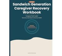 Sandwich Generation Caregiver Recovery Workbook: Caregiver Guilt Toolkit: Recovery Exercises for Burnout Relief