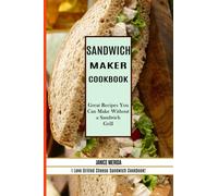 Sandwich Recipes Book : The Sandwich Cookbook for All Things Sweet and Wonderful! (A Chicken Sandwich Cookbook for Effortless Meals)