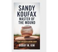 Sandy Koufax: Master of the Mound: A Quiet Icon with a Lasting Legacy