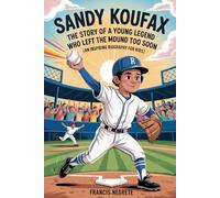 SANDY KOUFAX: The Story of a Young Legend Who Left the Mound Too Soon (An Inspiring Biography For Kids)