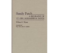 Sandy Patch: A Biography of Lt. Gen. Alexander M. Patch