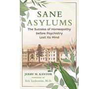 Sane Asylums: The Success of Homeopathy before Psychiatry Lost Its Mind