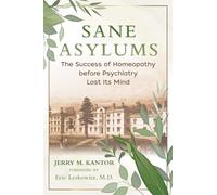 Sane Asylums: The Success of Homeopathy before Psychiatry Lost Its Mind