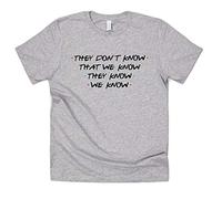 Sanfran Clothing They Don't Know That We Know Friends Quote Joey Tribbiani TV Show Girls Squad T-Shirt Small/Light Grey