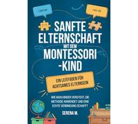 Sanfte Elternschaft mit dem Montessori-Kind: Ein Leitfaden für achtsames Elternsein. Wie man Kinder versteht, die Methode anwendet und eine echte Verbindung schafft