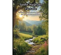 Sanfte Wege der Fantasie: 30 kurze Traumreisen in die Natur für Ruhe und innere Balance: 1 (Fantasie- und Traumreisen)