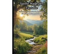 Sanfte Wege der Fantasie: 30 kurze Traumreisen in die Natur für Ruhe und innere Balance (Fantasie- und Traumreisen)