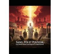 Sang, Foi et Pouvoir : Les Papes dans l’Antiquité Chrétienne