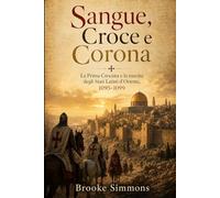 Sangue, Croce e Corona: La Prima Crociata e la nascita degli Stati Latini d’Oriente, 1095-1099