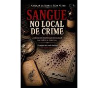 Sangue no Local de Crime: Interpretação de Manchas de Sangue e Reconstrução da Dinâmica dos Fatos