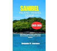 SANIBEL ISLAND TRAVEL GUIDE 2025-2026: Explore Florida’s Tropical Paradise, Shelling Secrets, Must-See attractions, Coastal Wonders, and Family Adventures