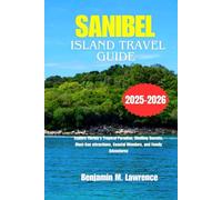 SANIBEL ISLAND TRAVEL GUIDE 2025-2026: Explore Florida’s Tropical Paradise, Shelling Secrets, Must-See attractions, Coastal Wonders, and Family Adventures