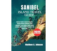 SANIBEL ISLAND TRAVEL GUIDE 2025: Discover Florida’s Coastal Treasures, Timeless Historic Landmarks, Shell Adventures, Luxe Lodging, Family-friendly activities, Vibrant Wildlife Encounters and Culina